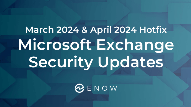 March 2024 & April 2024 Hotfix - Microsoft Exchange Security Updates - overview from ENow Software